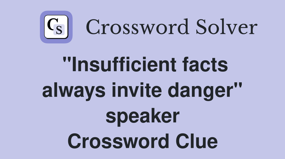 "Insufficient facts always invite danger" speaker Crossword Clue