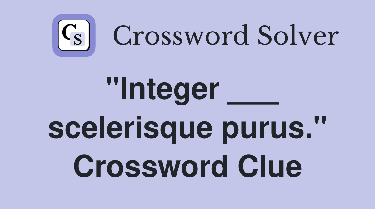 "Integer ___ scelerisque purus." Crossword Clue