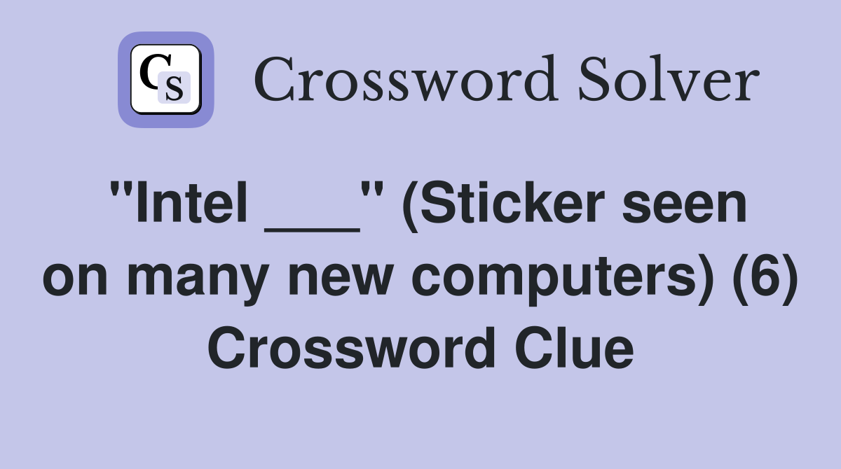 "Intel ___" (Sticker seen on many new computers) (6) Crossword Clue