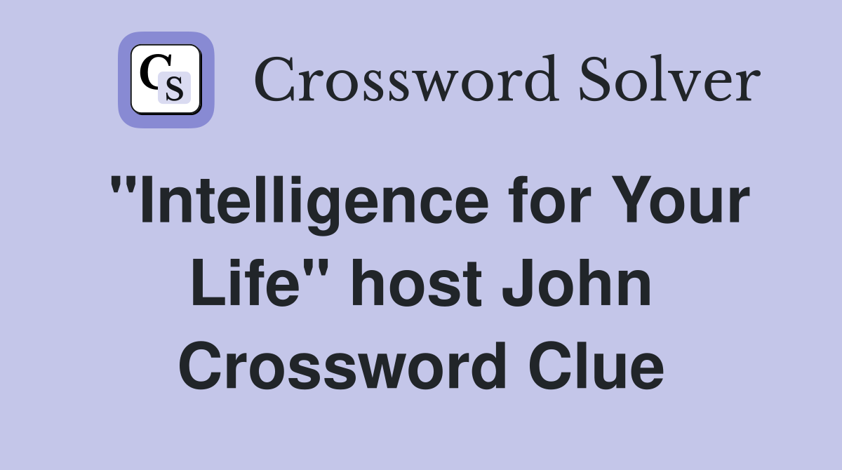 "Intelligence for Your Life" host John Crossword Clue