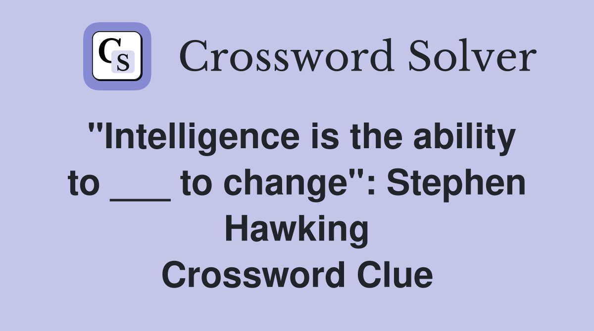 "Intelligence is the ability to ___ to change": Stephen Hawking Crossword Clue