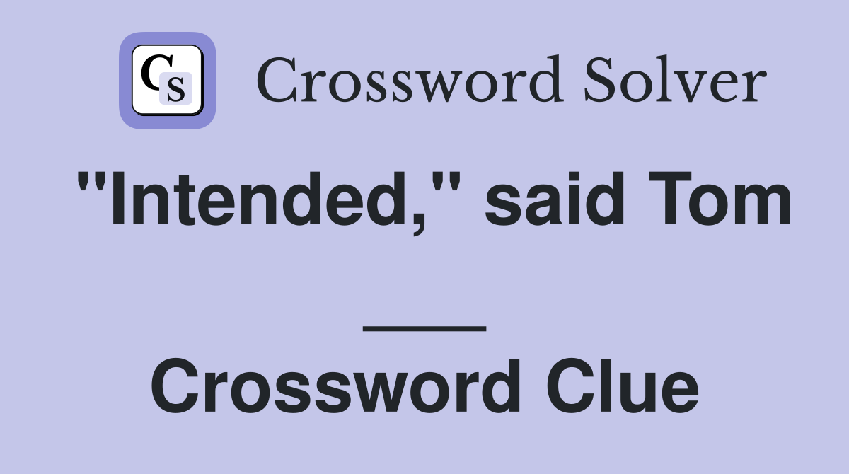 "Intended," said Tom ___ Crossword Clue