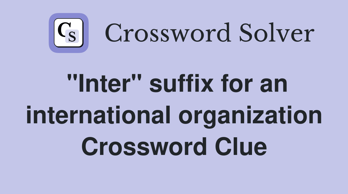 "Inter" suffix for an international organization Crossword Clue