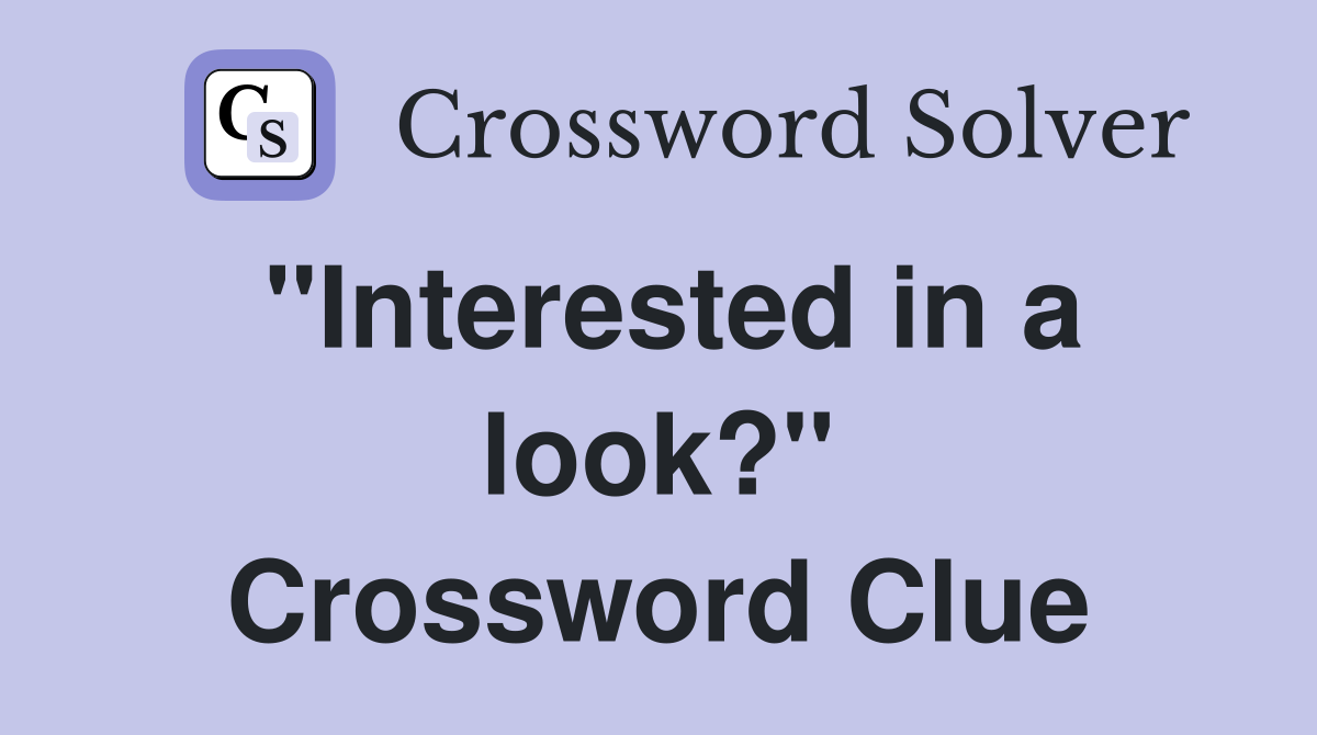 "Interested in a look?" Crossword Clue