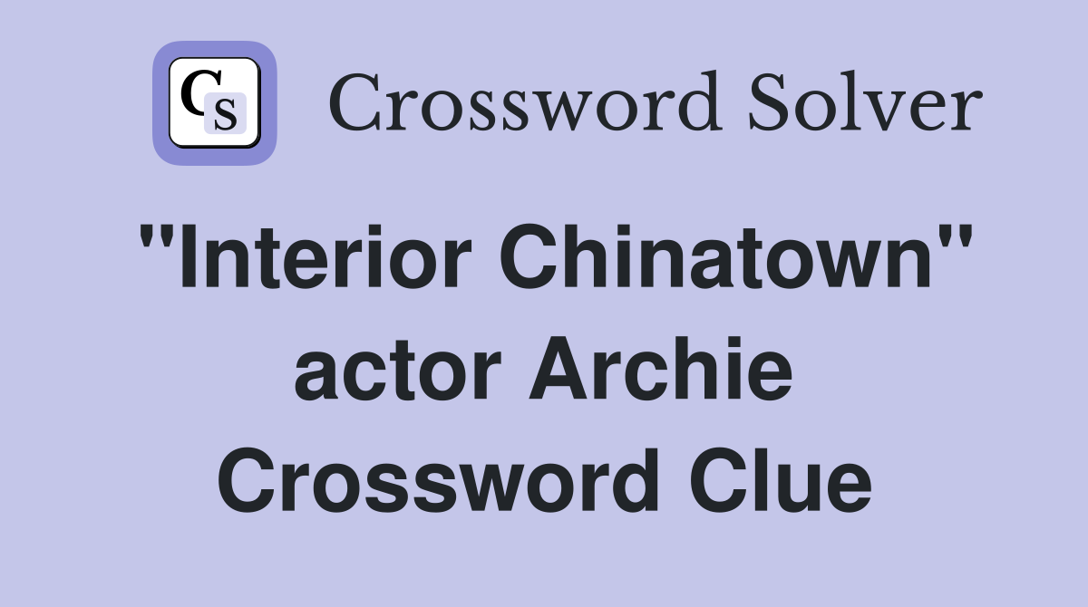 "Interior Chinatown" actor Archie Crossword Clue