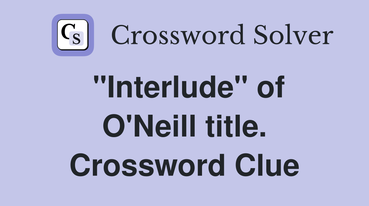 "Interlude" of O'Neill title. Crossword Clue