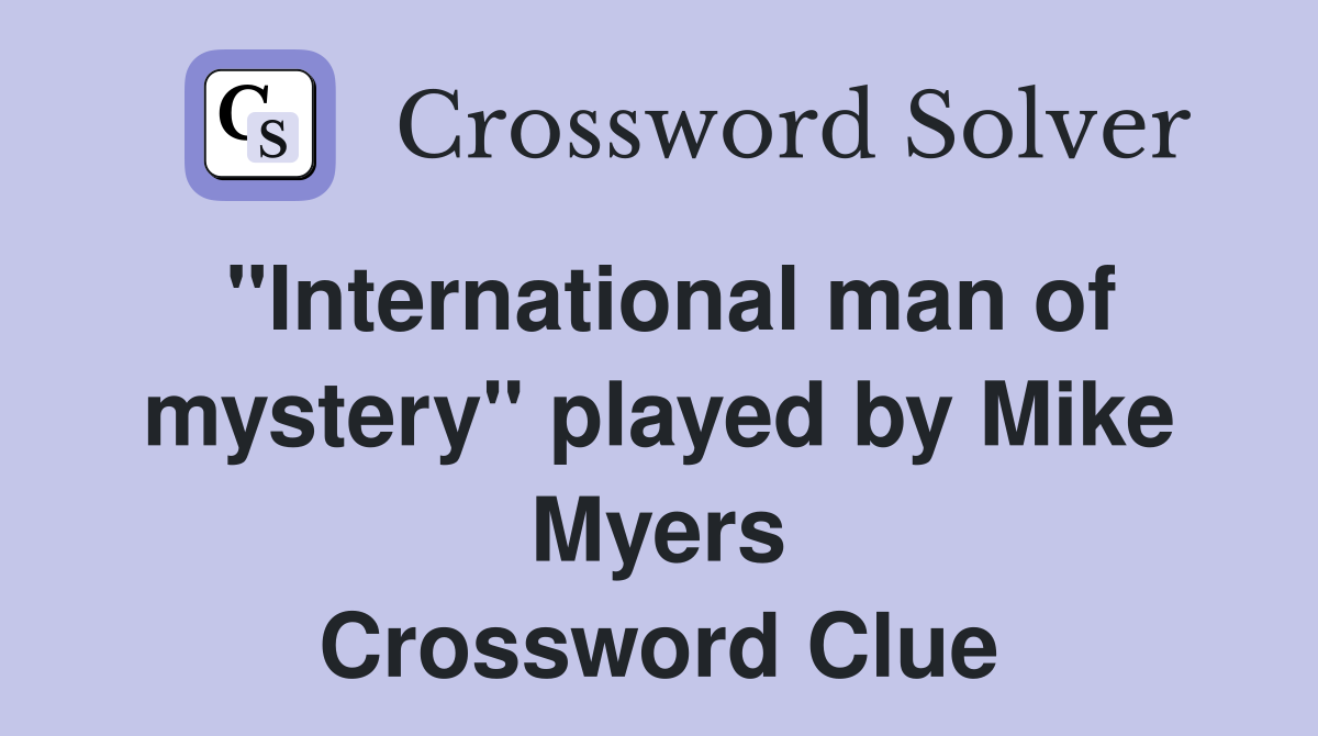"International man of mystery" played by Mike Myers Crossword Clue