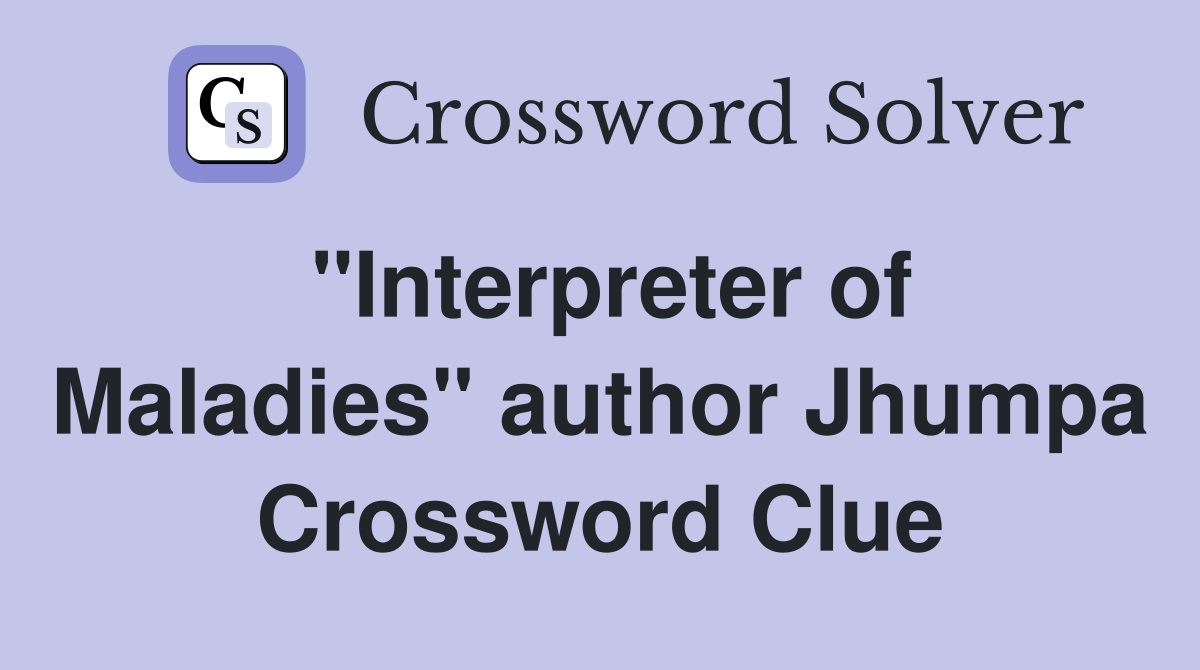 "Interpreter of Maladies" author Jhumpa Crossword Clue