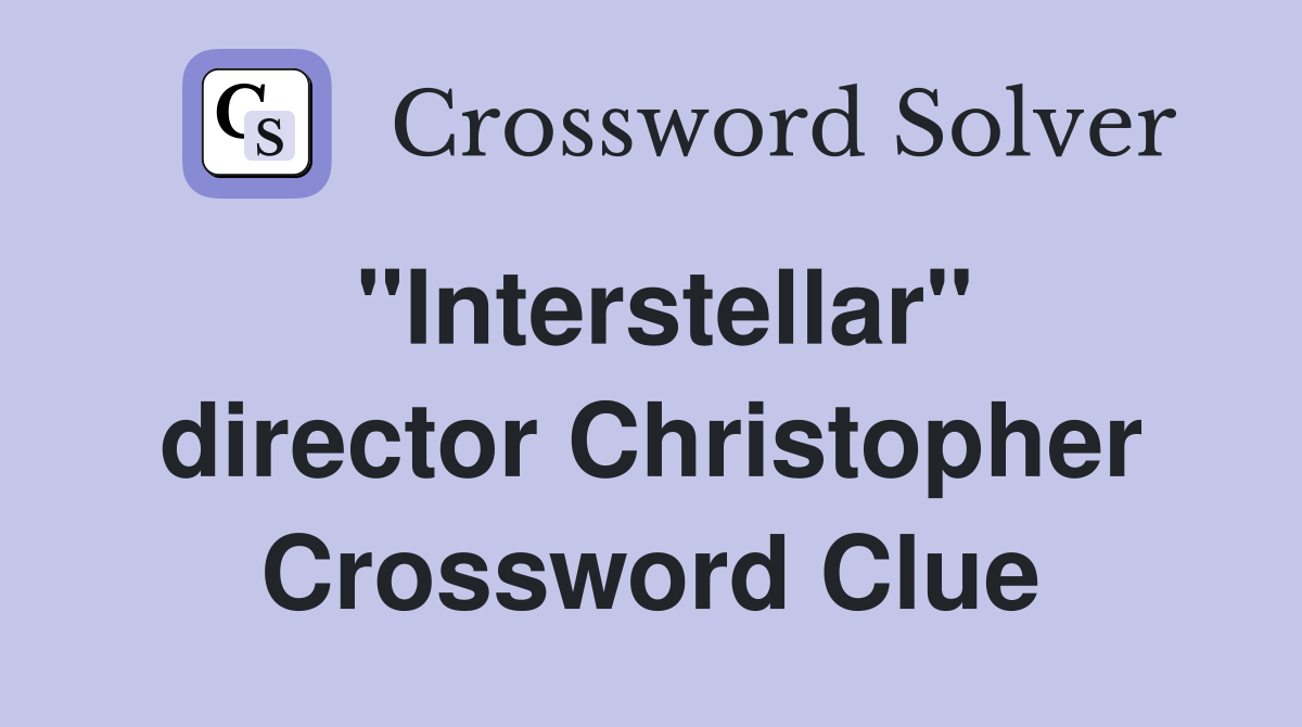 "Interstellar" director Christopher Crossword Clue