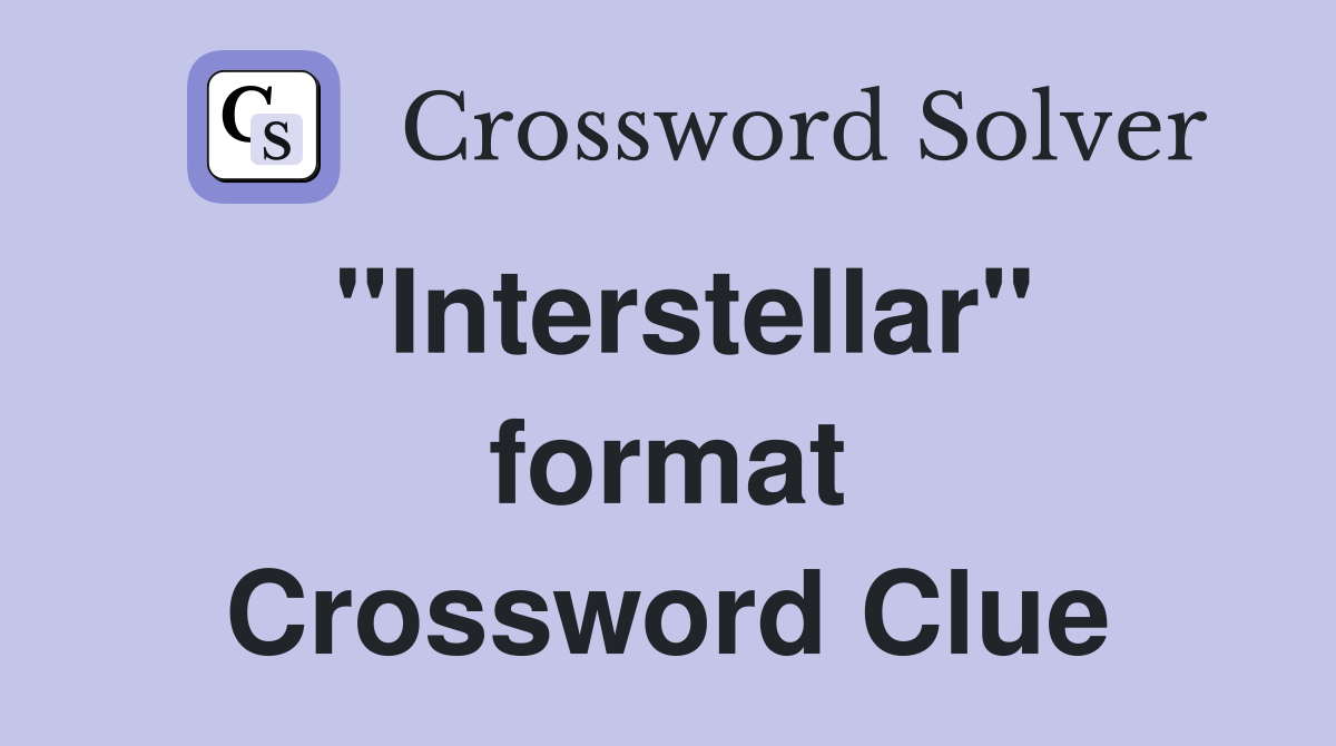 "Interstellar" format Crossword Clue