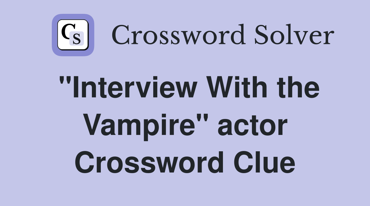 "Interview With the Vampire" actor Crossword Clue