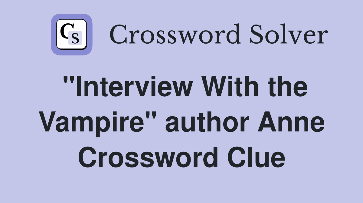 "Interview With the Vampire" author Anne Crossword Clue