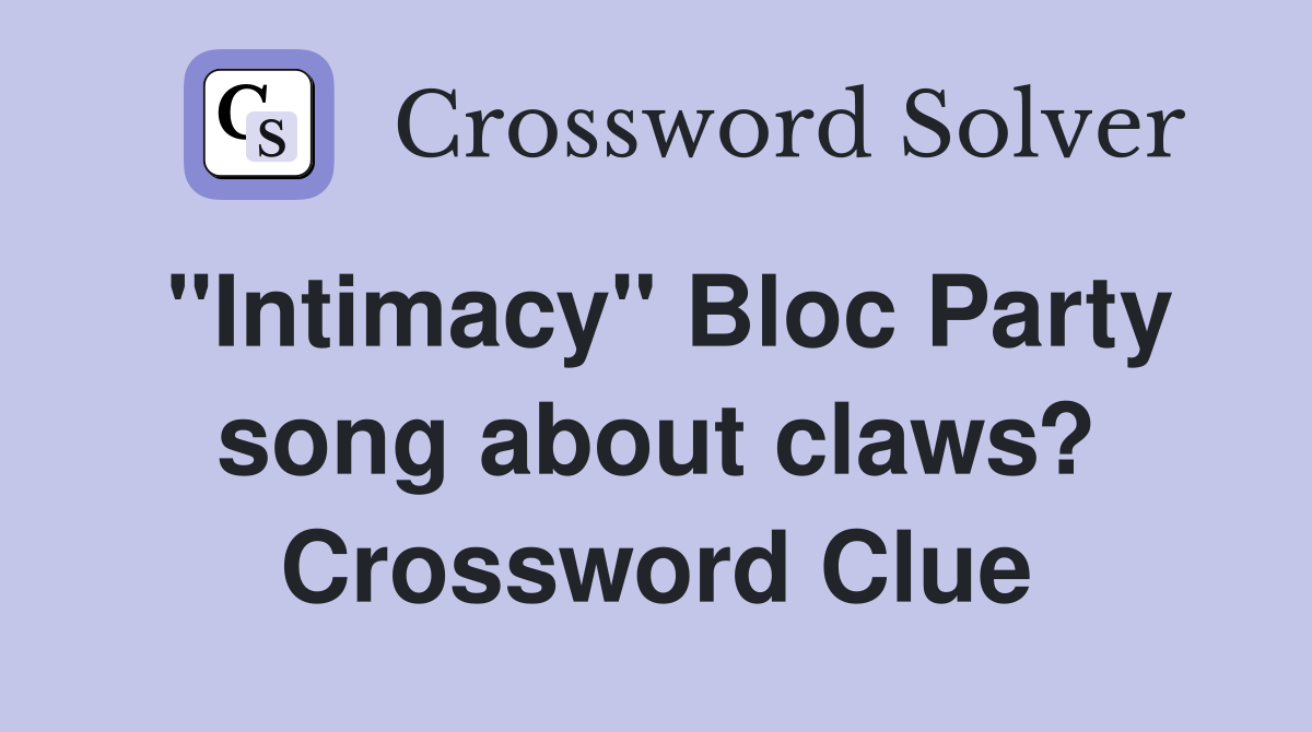 "Intimacy" Bloc Party song about claws? Crossword Clue