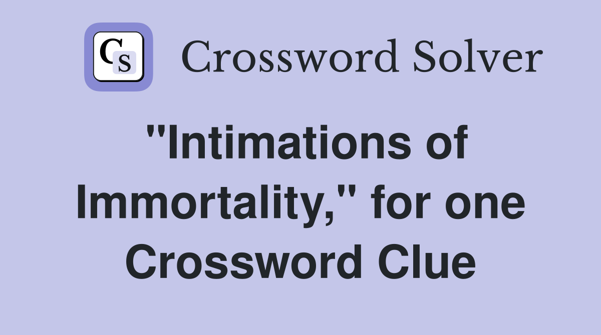 "Intimations of Immortality," for one Crossword Clue
