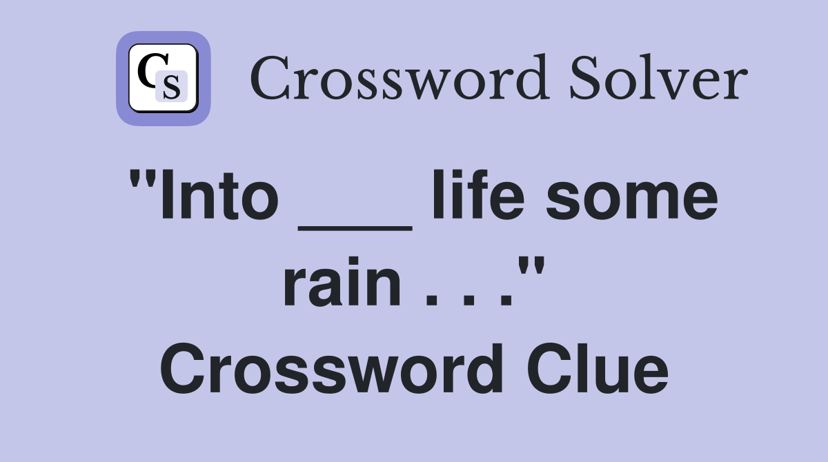 "Into ___ life some rain . . ." Crossword Clue