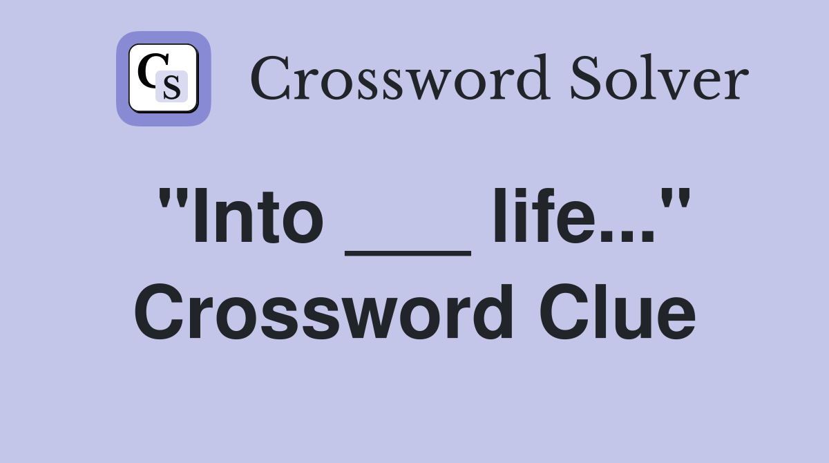 "Into ___ life..." Crossword Clue