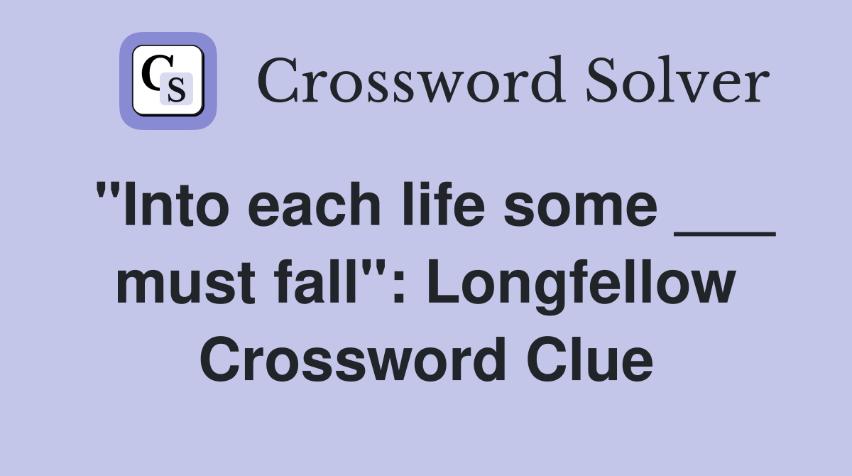 "Into each life some ___ must fall": Longfellow Crossword Clue