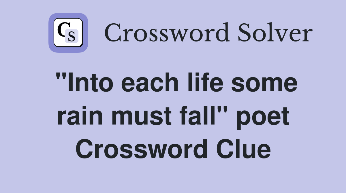 "Into each life some rain must fall" poet Crossword Clue