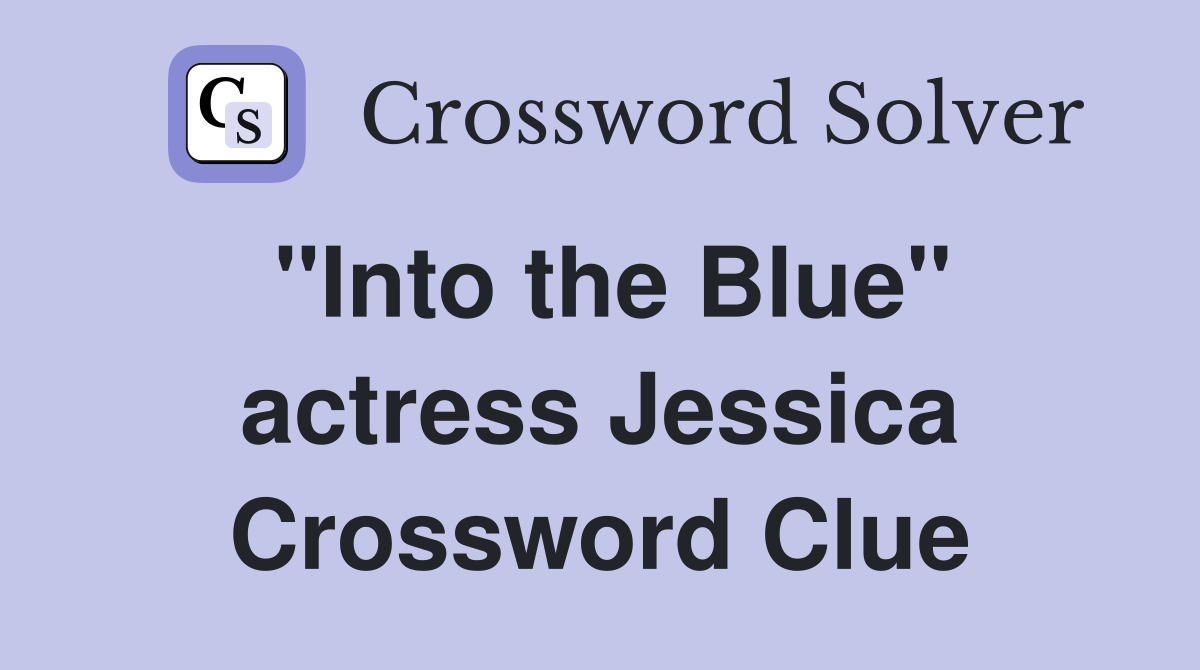 "Into the Blue" actress Jessica Crossword Clue