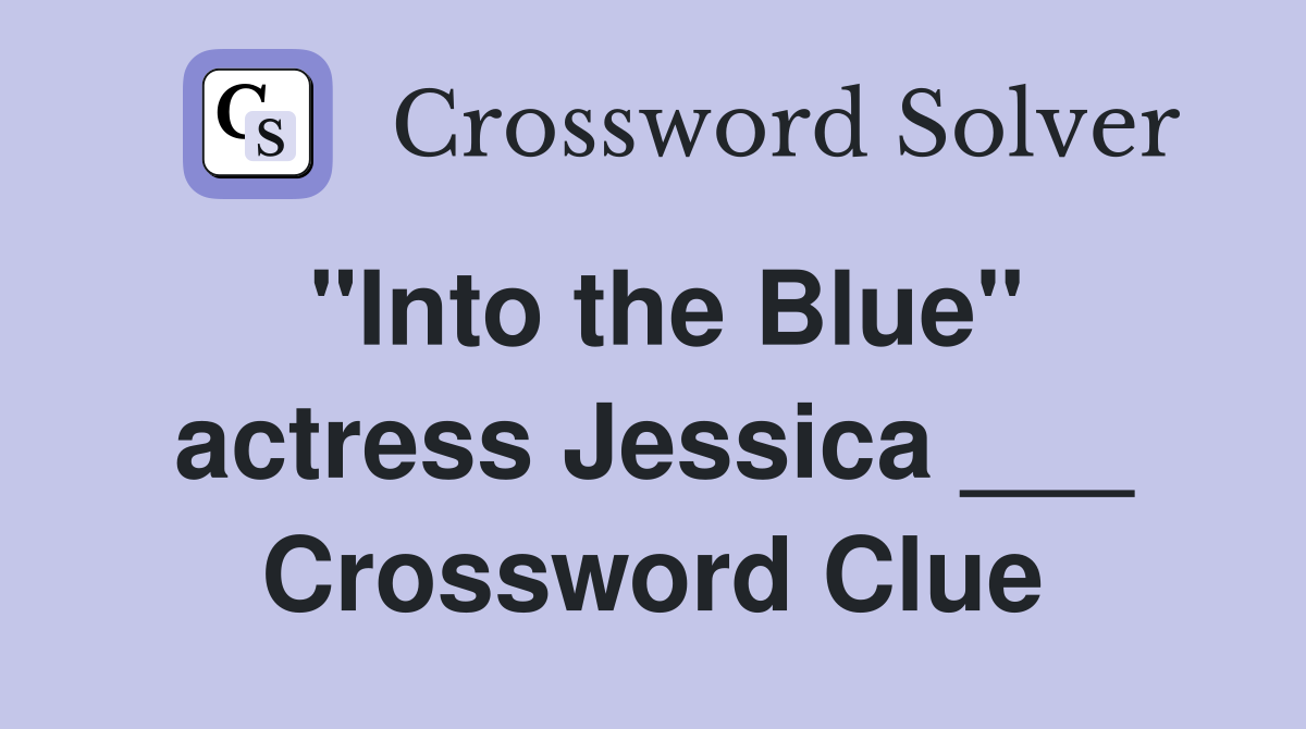 "Into the Blue" actress Jessica ___ Crossword Clue