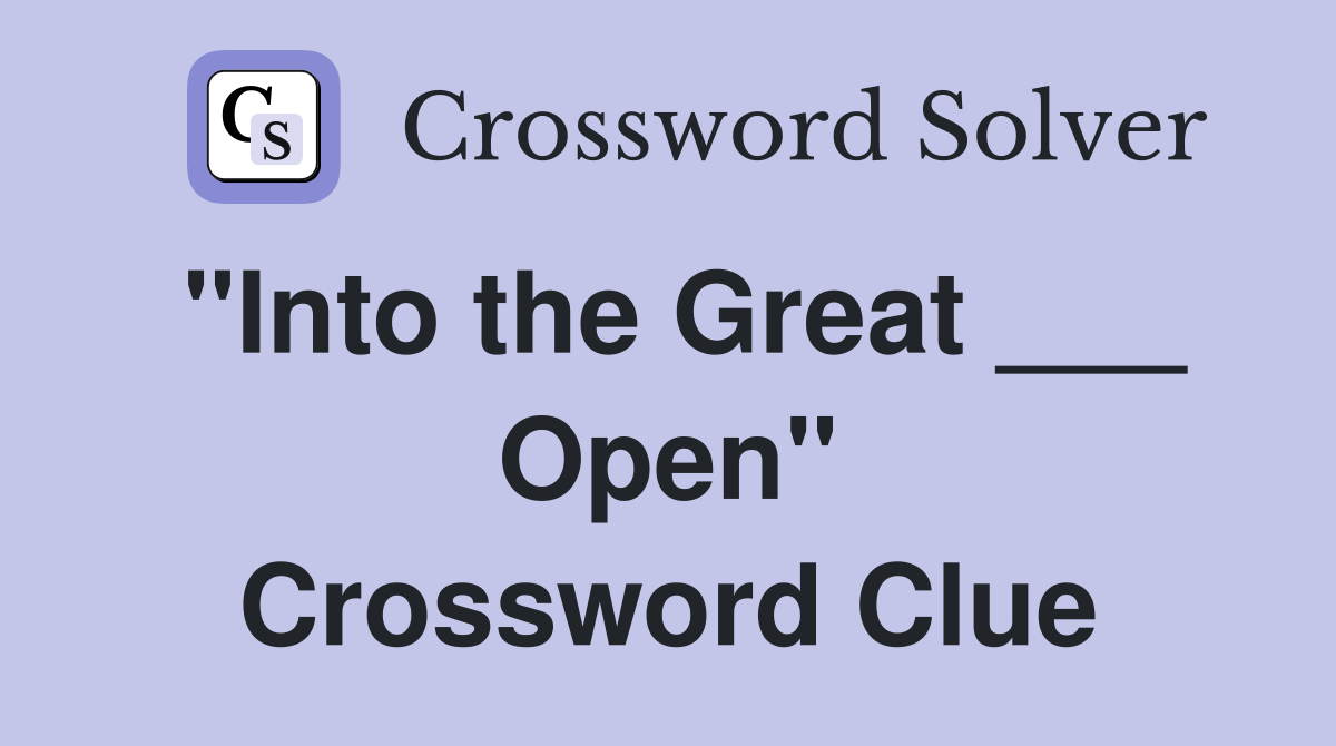 "Into the Great ___ Open" Crossword Clue
