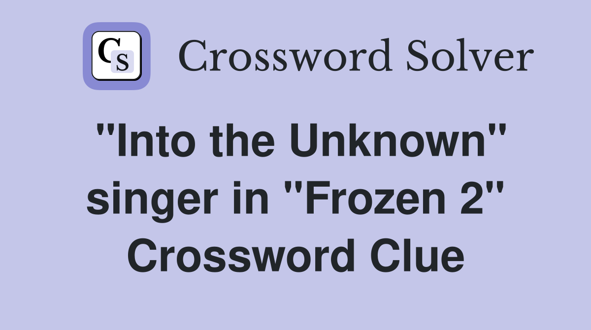 "Into the Unknown" singer in "Frozen 2" Crossword Clue