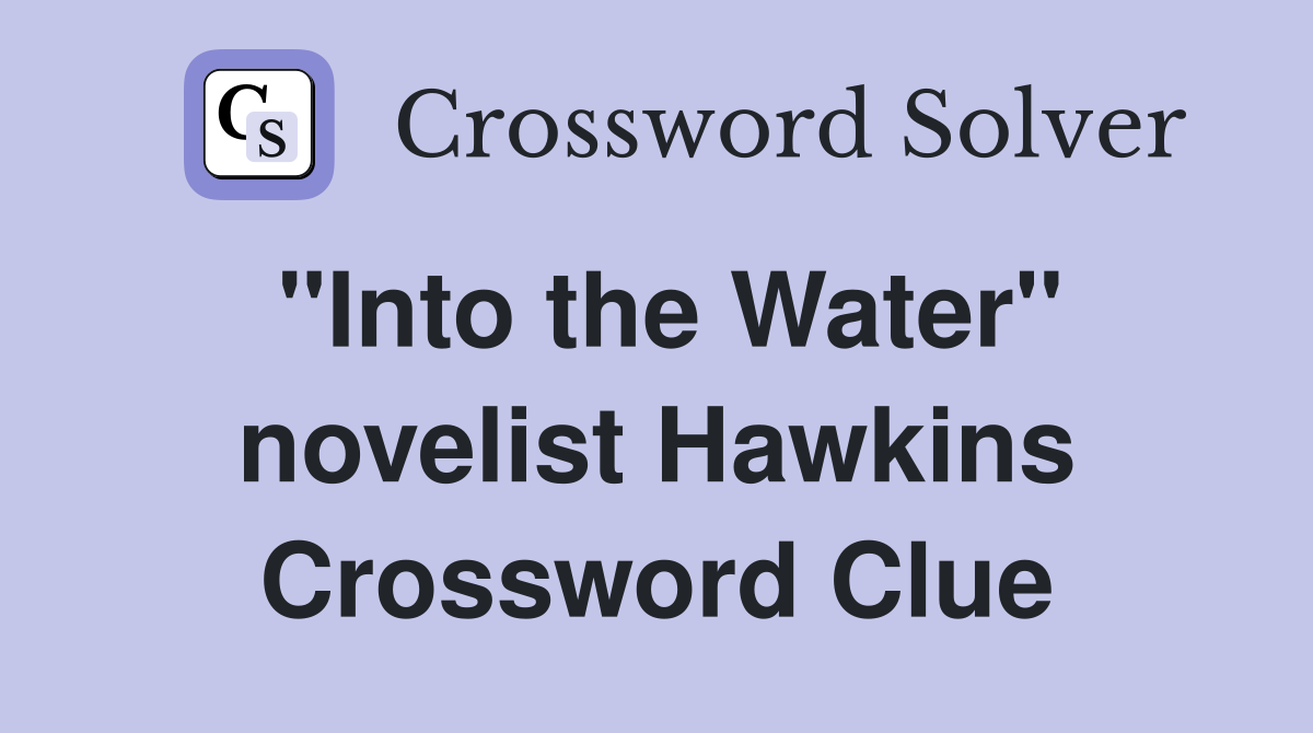 "Into the Water" novelist Hawkins Crossword Clue