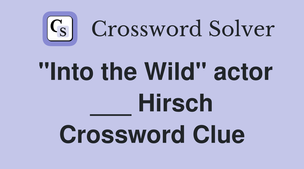 "Into the Wild" actor ___ Hirsch Crossword Clue