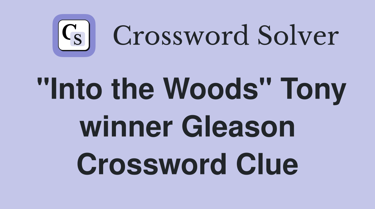 "Into the Woods" Tony winner Gleason Crossword Clue