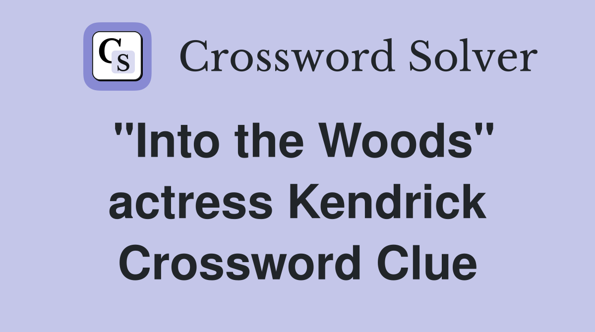 "Into the Woods" actress Kendrick Crossword Clue