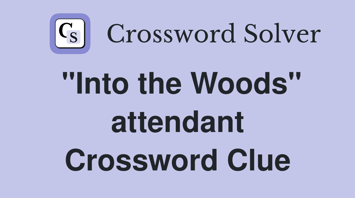 "Into the Woods" attendant Crossword Clue