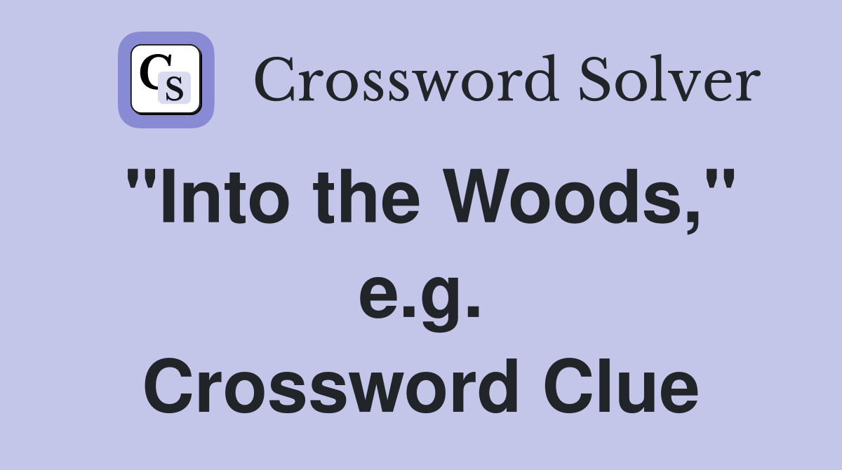 "Into the Woods," e.g. Crossword Clue