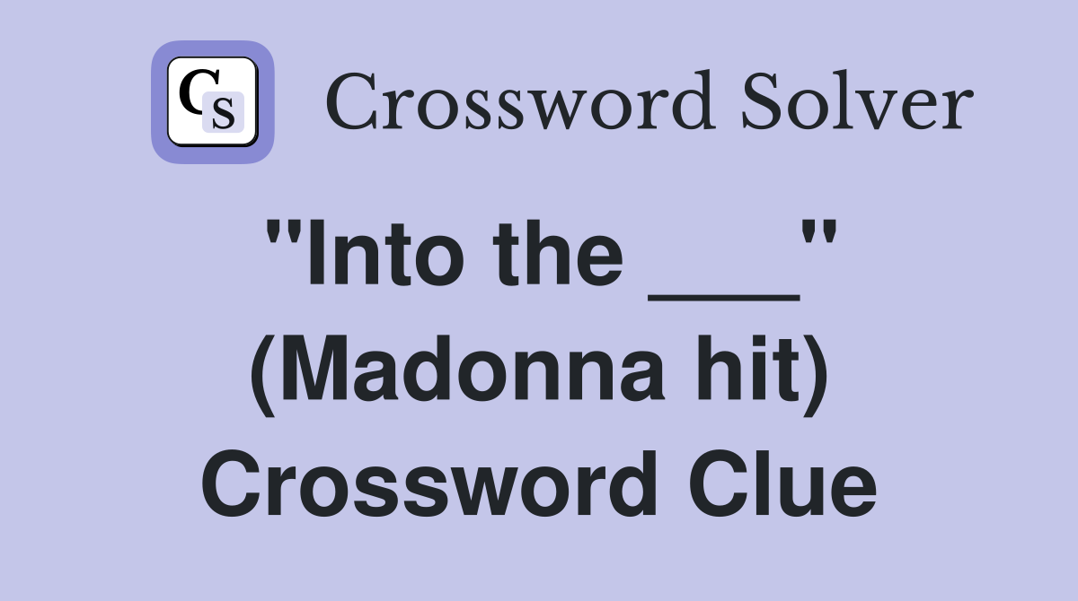 "Into the ___" (Madonna hit) Crossword Clue