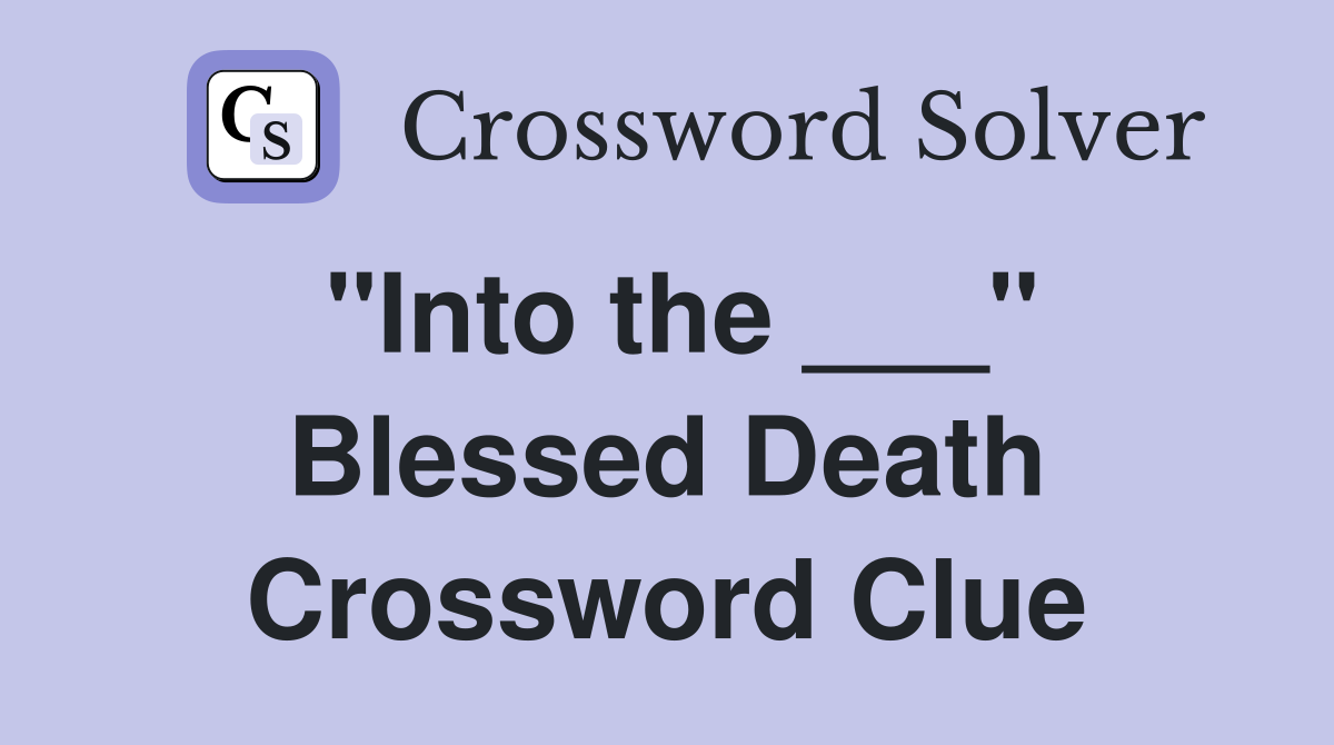 "Into the ___" Blessed Death Crossword Clue