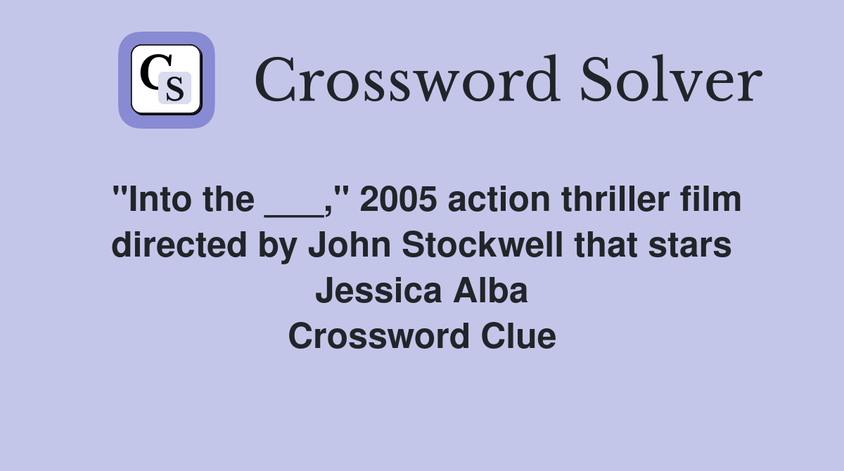 "Into the ___," 2005 action thriller film directed by John Stockwell that stars Jessica Alba Crossword Clue