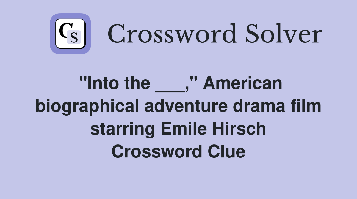 "Into the ___," American biographical adventure drama film starring Emile Hirsch Crossword Clue