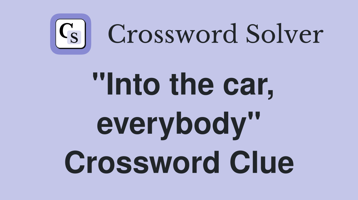 "Into the car, everybody" Crossword Clue