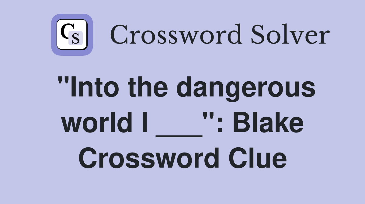 "Into the dangerous world I ___": Blake Crossword Clue
