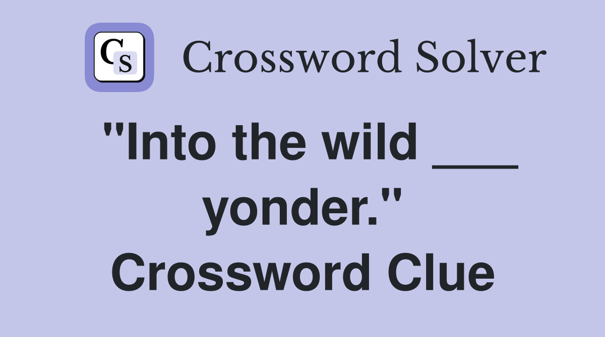 "Into the wild ___ yonder." Crossword Clue