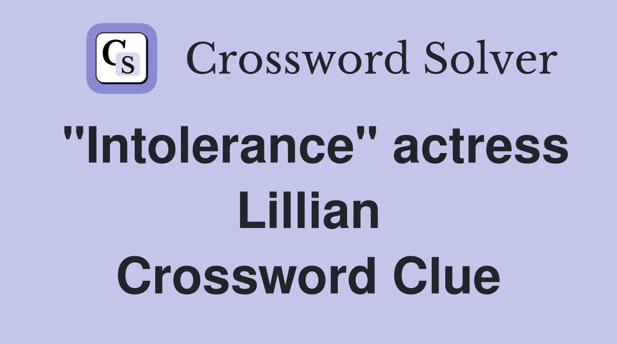 "Intolerance" actress Lillian Crossword Clue