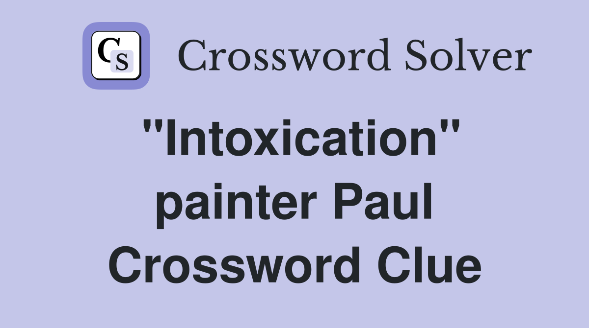 "Intoxication" painter Paul Crossword Clue