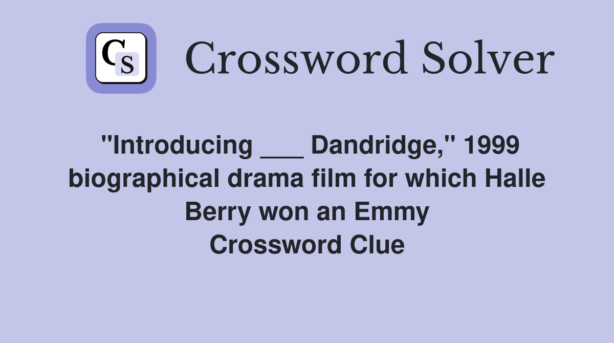"Introducing ___ Dandridge," 1999 biographical drama film for which Halle Berry won an Emmy Crossword Clue