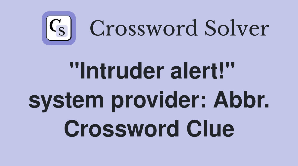 "Intruder alert!" system provider: Abbr. Crossword Clue