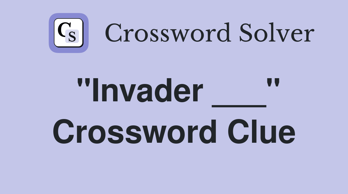 "Invader ___" Crossword Clue
