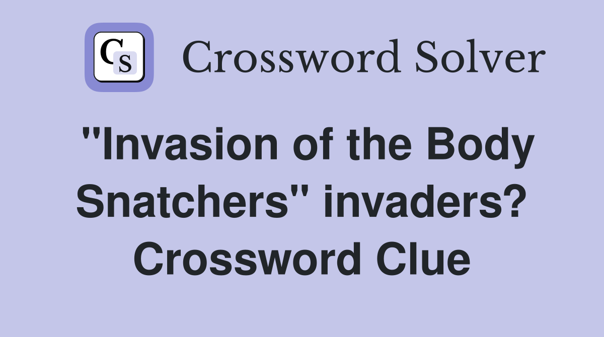 "Invasion of the Body Snatchers" invaders? Crossword Clue