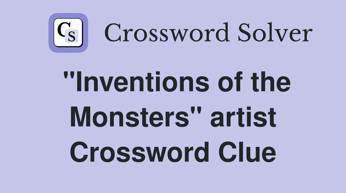 "Inventions of the Monsters" artist Crossword Clue