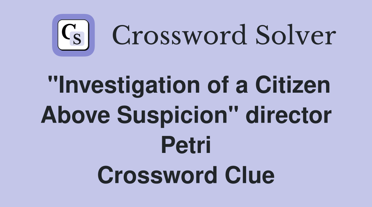 "Investigation of a Citizen Above Suspicion" director Petri Crossword Clue