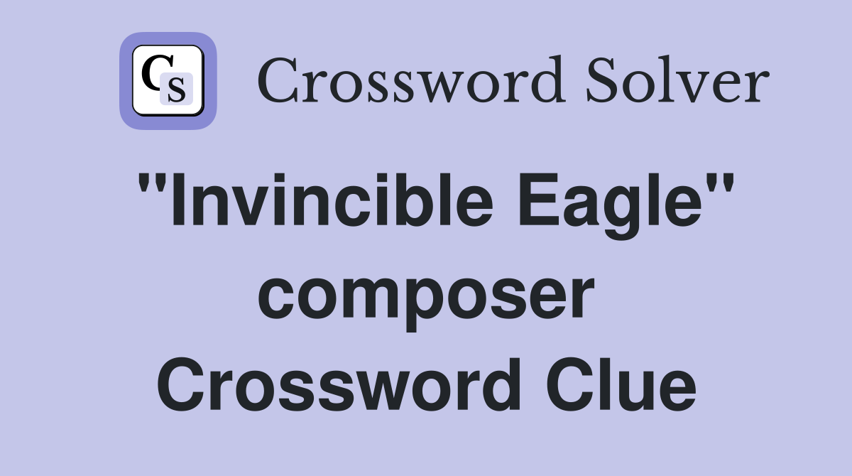 "Invincible Eagle" composer Crossword Clue