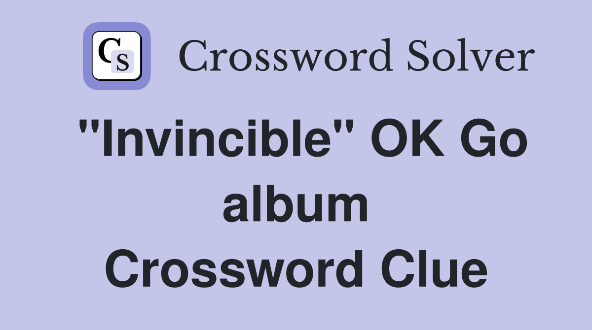"Invincible" OK Go album Crossword Clue
