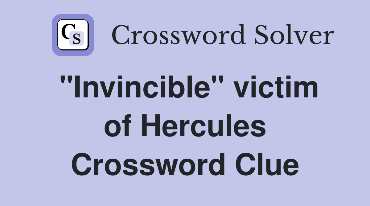 "Invincible" victim of Hercules Crossword Clue